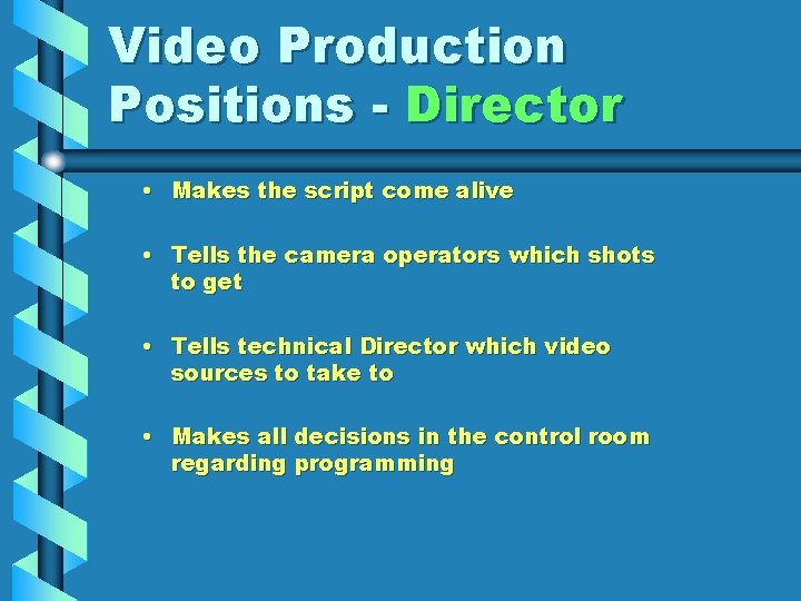 Video Production Positions - Director • Makes the script come alive • Tells the