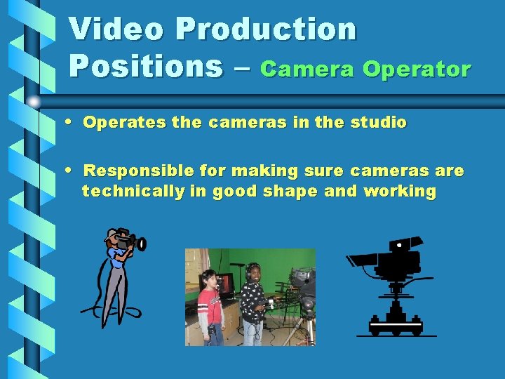 Video Production Positions – Camera Operator • Operates the cameras in the studio •