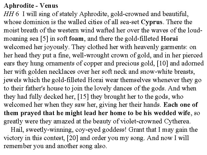 Aphrodite - Venus HH 6 I will sing of stately Aphrodite, gold-crowned and beautiful,