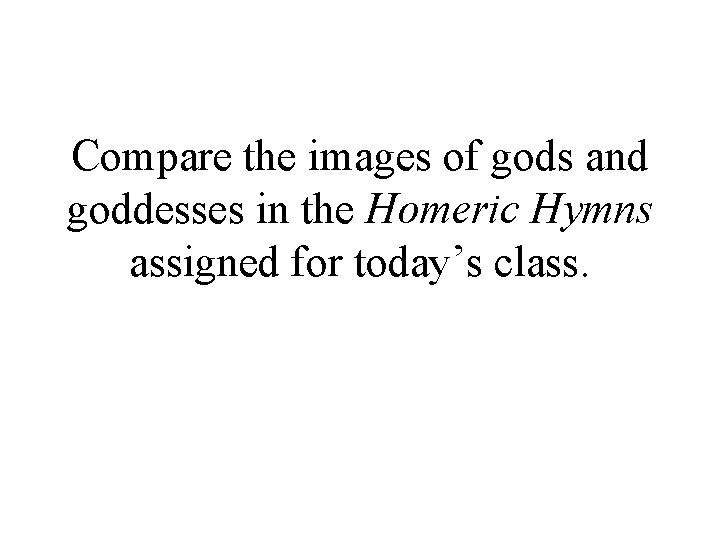 Compare the images of gods and goddesses in the Homeric Hymns assigned for today’s