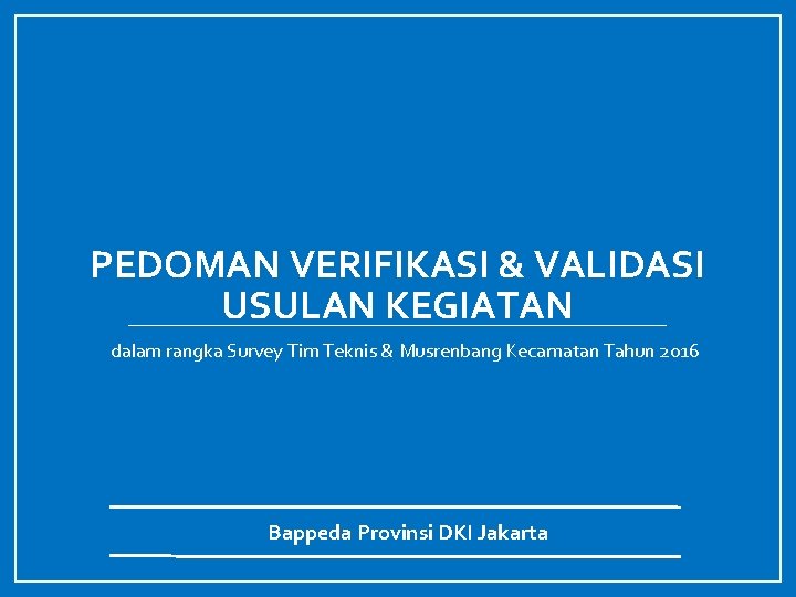 PEDOMAN VERIFIKASI & VALIDASI USULAN KEGIATAN dalam rangka Survey Tim Teknis & Musrenbang Kecamatan