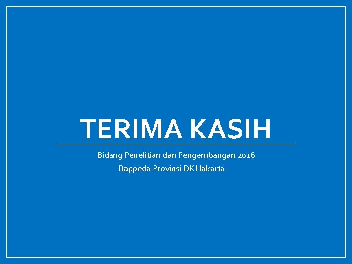 TERIMA KASIH Bidang Penelitian dan Pengembangan 2016 Bappeda Provinsi DKI Jakarta 