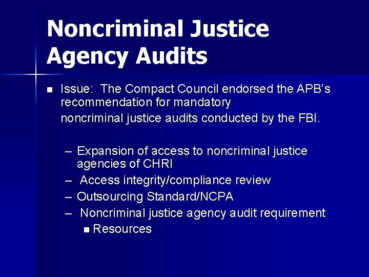 Noncriminal Justice Agency Audits n Issue: The Compact Council endorsed the APB’s recommendation for