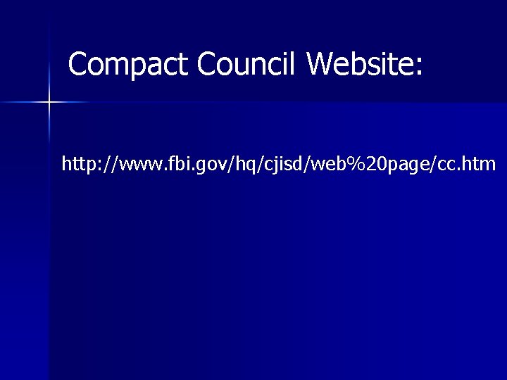 Compact Council Website: http: //www. fbi. gov/hq/cjisd/web%20 page/cc. htm 