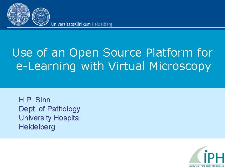 Use of an Open Source Platform for e-Learning with Virtual Microscopy H. P. Sinn