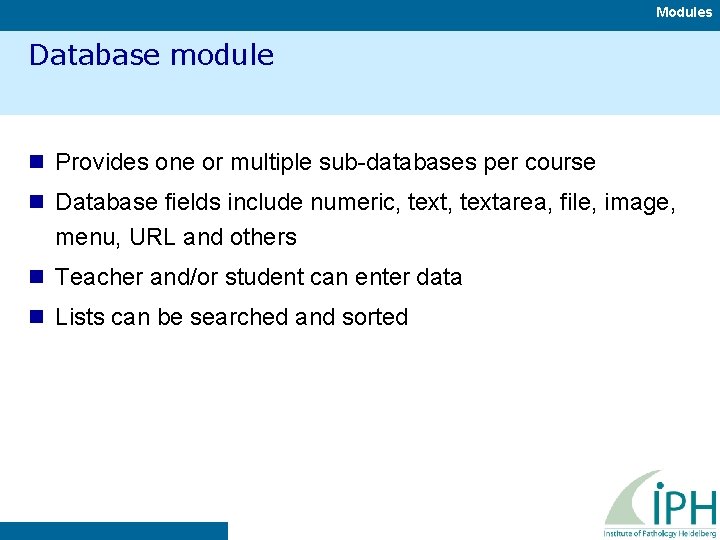 Modules Database module n Provides one or multiple sub-databases per course n Database fields