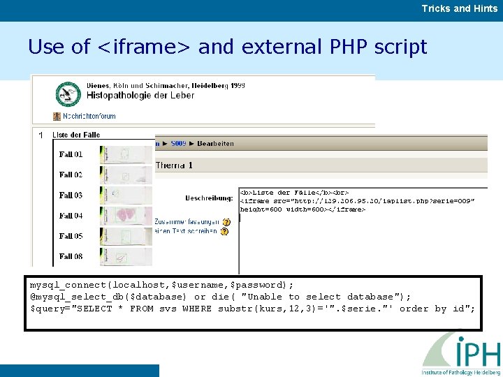 Tricks and Hints Use of <iframe> and external PHP script mysql_connect(localhost, $username, $password); @mysql_select_db($database)