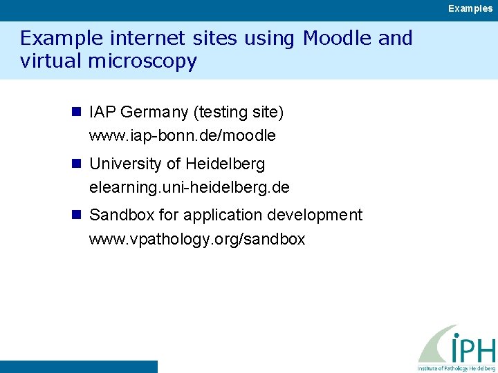 Examples Example internet sites using Moodle and virtual microscopy n IAP Germany (testing site)