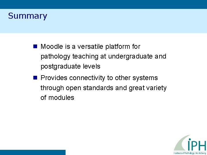 Summary n Moodle is a versatile platform for pathology teaching at undergraduate and postgraduate