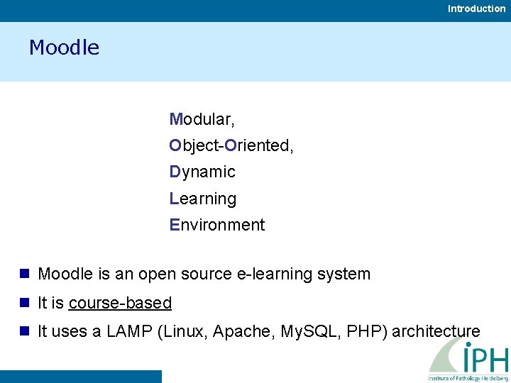 Introduction Moodle Modular, Object-Oriented, Dynamic Learning Environment n Moodle is an open source e-learning