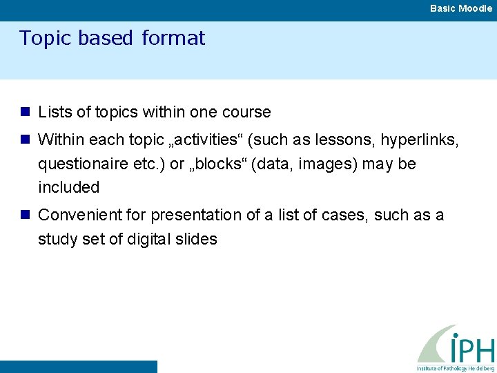 Basic Moodle Topic based format n Lists of topics within one course n Within