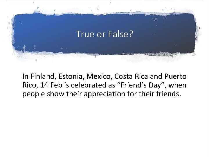 True or False? In Finland, Estonia, Mexico, Costa Rica and Puerto Rico, 14 Feb