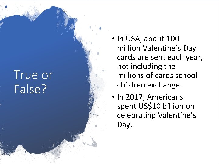 True or False? • In USA, about 100 million Valentine’s Day cards are sent