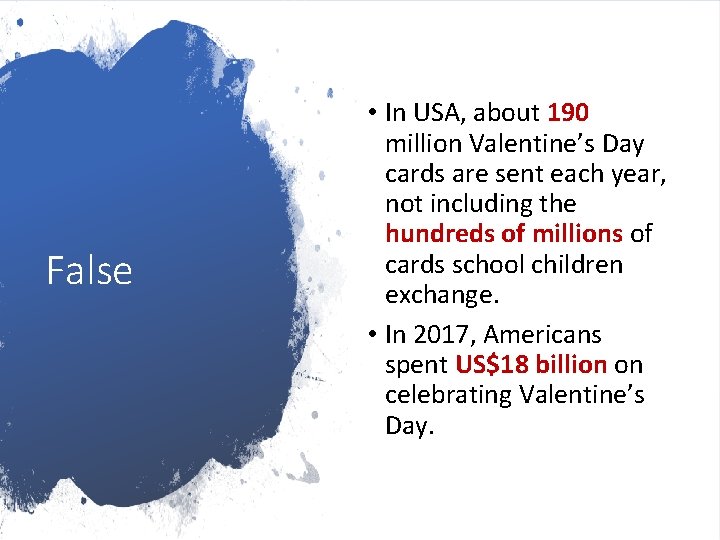 False • In USA, about 190 million Valentine’s Day cards are sent each year,