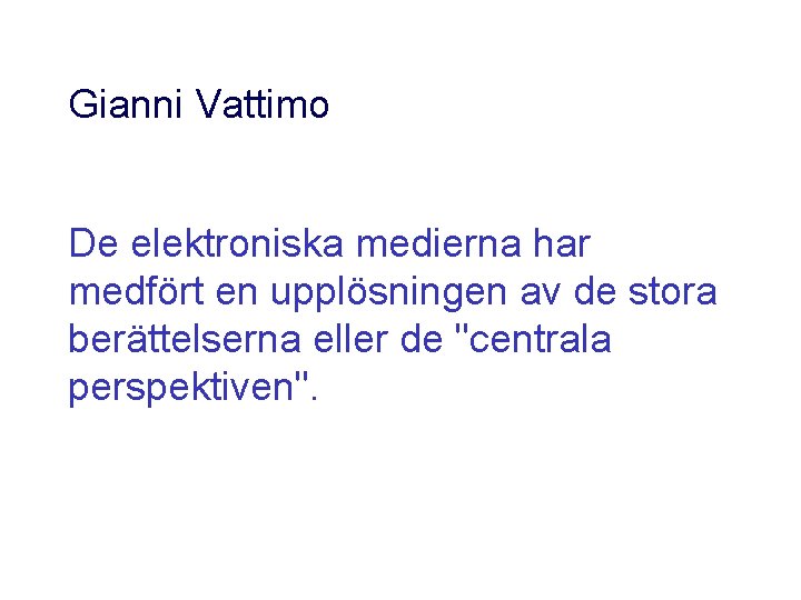 Gianni Vattimo De elektroniska medierna har medfört en upplösningen av de stora berättelserna eller