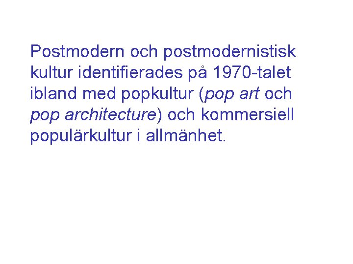 Postmodern och postmodernistisk kultur identifierades på 1970 -talet ibland med popkultur (pop art och