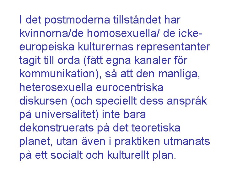 I det postmoderna tillståndet har kvinnorna/de homosexuella/ de ickeeuropeiska kulturernas representanter tagit till orda