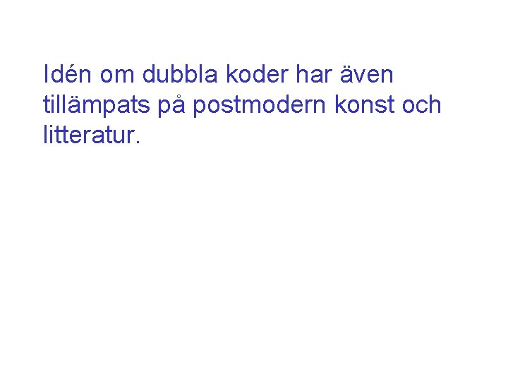 Idén om dubbla koder har även tillämpats på postmodern konst och litteratur. 