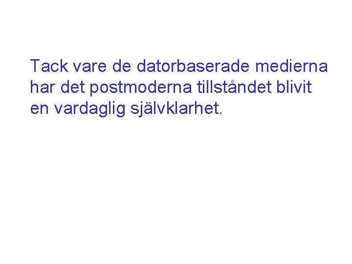 Tack vare de datorbaserade medierna har det postmoderna tillståndet blivit en vardaglig självklarhet. 