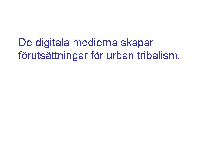 De digitala medierna skapar förutsättningar för urban tribalism. 