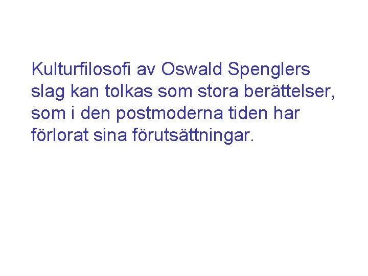 Kulturfilosofi av Oswald Spenglers slag kan tolkas som stora berättelser, som i den postmoderna