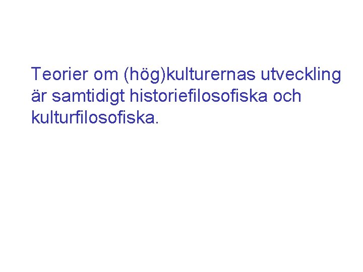 Teorier om (hög)kulturernas utveckling är samtidigt historiefilosofiska och kulturfilosofiska. 