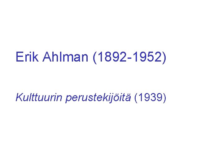 Erik Ahlman (1892 -1952) Kulttuurin perustekijöitä (1939) 