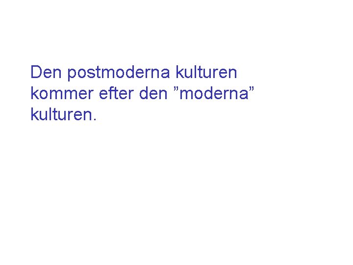 Den postmoderna kulturen kommer efter den ”moderna” kulturen. 