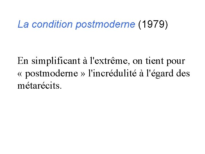 La condition postmoderne (1979) En simplificant à l'extrême, on tient pour « postmoderne »