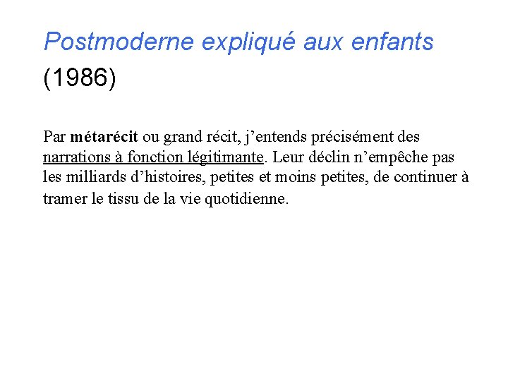 Postmoderne expliqué aux enfants (1986) Par métarécit ou grand récit, j’entends précisément des narrations