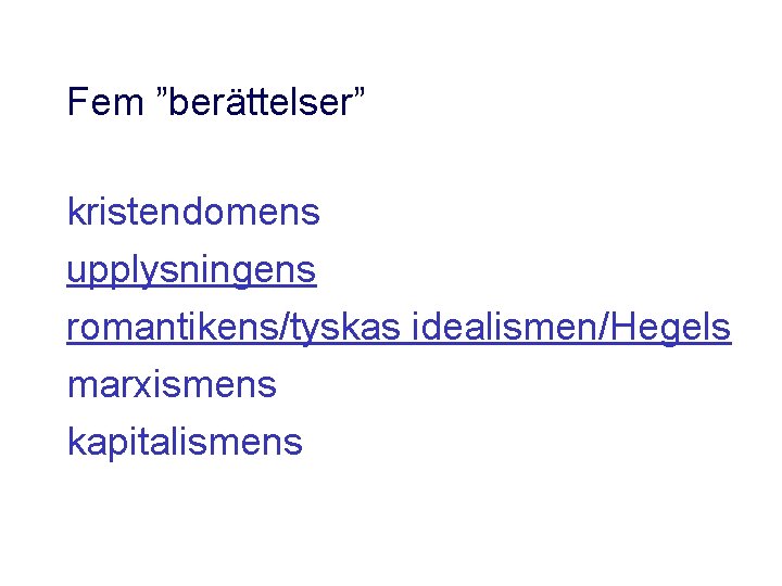 Fem ”berättelser” kristendomens upplysningens romantikens/tyskas idealismen/Hegels marxismens kapitalismens 