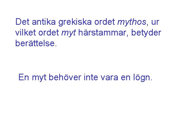 Det antika grekiska ordet mythos, ur vilket ordet myt härstammar, betyder berättelse. En myt