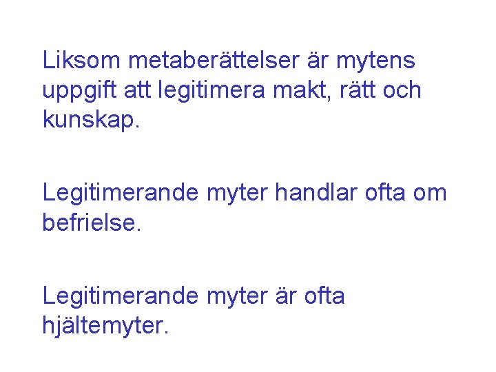 Liksom metaberättelser är mytens uppgift att legitimera makt, rätt och kunskap. Legitimerande myter handlar