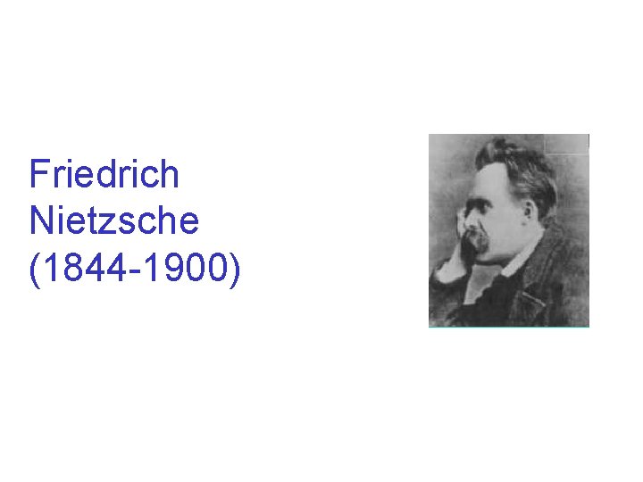 Friedrich Nietzsche (1844 -1900) 