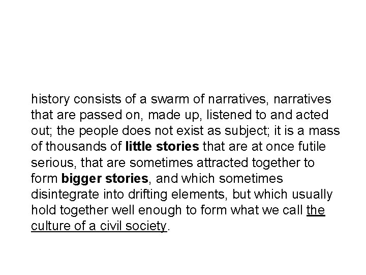 history consists of a swarm of narratives, narratives that are passed on, made up,
