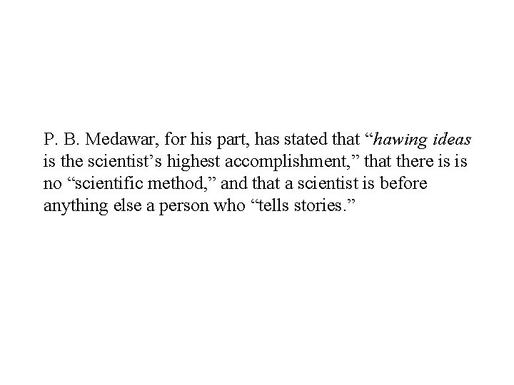 P. B. Medawar, for his part, has stated that “hawing ideas is the scientist’s