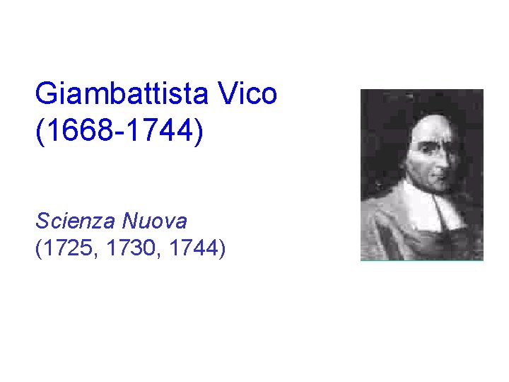 Giambattista Vico (1668 -1744) Scienza Nuova (1725, 1730, 1744) 