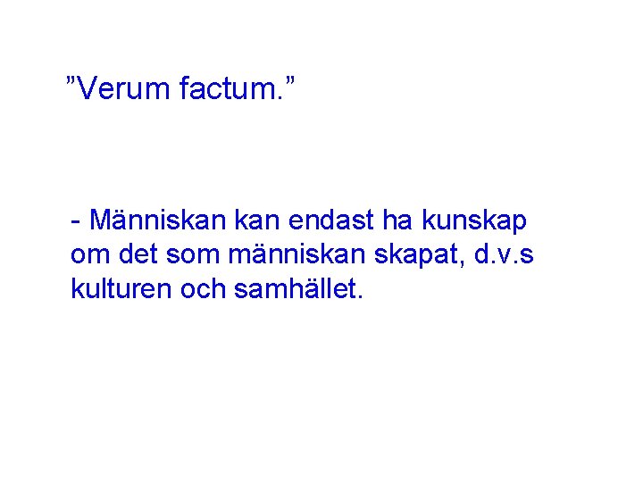 ”Verum factum. ” - Människan endast ha kunskap om det som människan skapat, d.