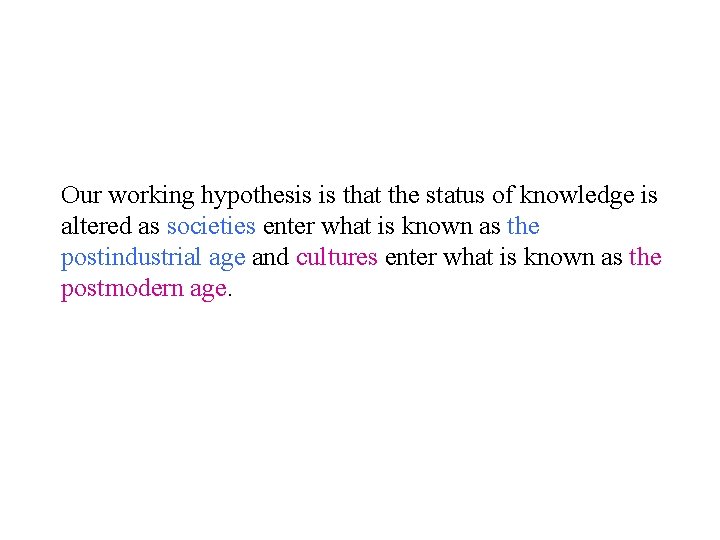 Our working hypothesis is that the status of knowledge is altered as societies enter