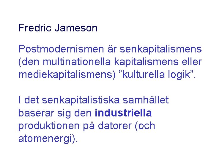 Fredric Jameson Postmodernismen är senkapitalismens (den multinationella kapitalismens eller mediekapitalismens) ”kulturella logik”. I det