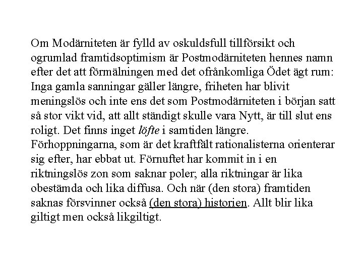 Om Modärniteten är fylld av oskuldsfull tillförsikt och ogrumlad framtidsoptimism är Postmodärniteten hennes namn