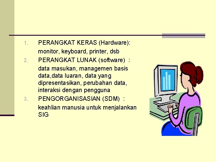 1. 2. 3. PERANGKAT KERAS (Hardware): monitor, keyboard, printer, dsb PERANGKAT LUNAK (software) :