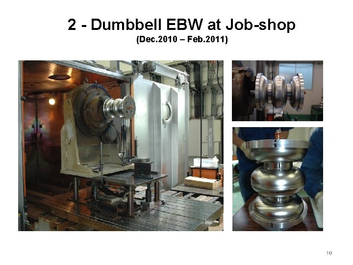 2 - Dumbbell EBW at Job-shop (Dec. 2010 – Feb. 2011) 10 