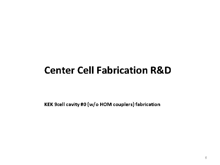 Center Cell Fabrication R&D KEK 9 cell cavity #0 (w/o HOM couplers) fabrication 6