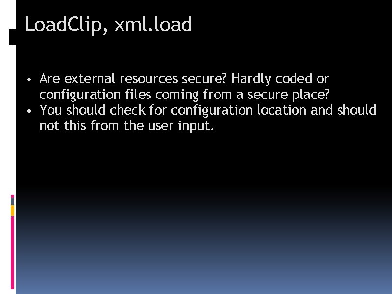 Load. Clip, xml. load • Are external resources secure? Hardly coded or configuration files