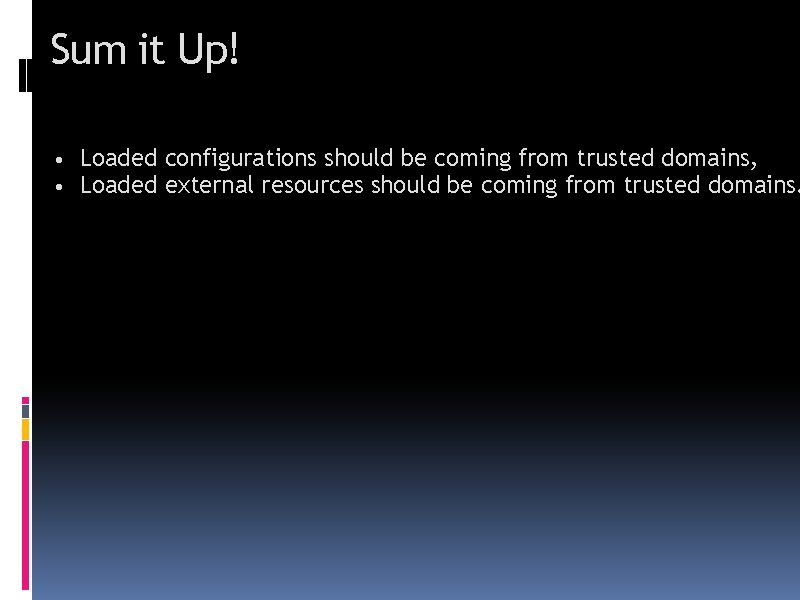 Sum it Up! • Loaded configurations should be coming from trusted domains, • Loaded