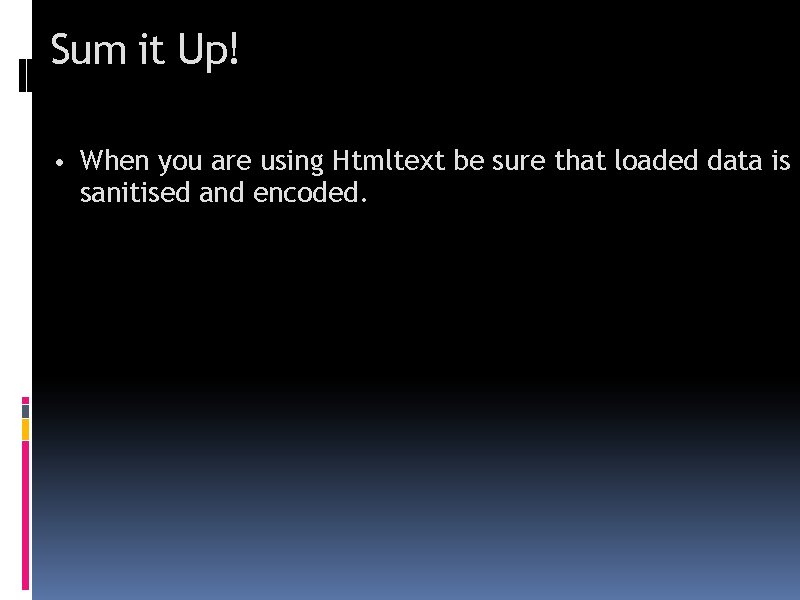 Sum it Up! • When you are using Htmltext be sure that loaded data
