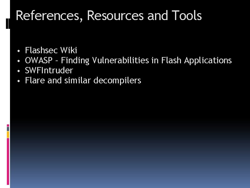 References, Resources and Tools • • Flashsec Wiki OWASP – Finding Vulnerabilities in Flash