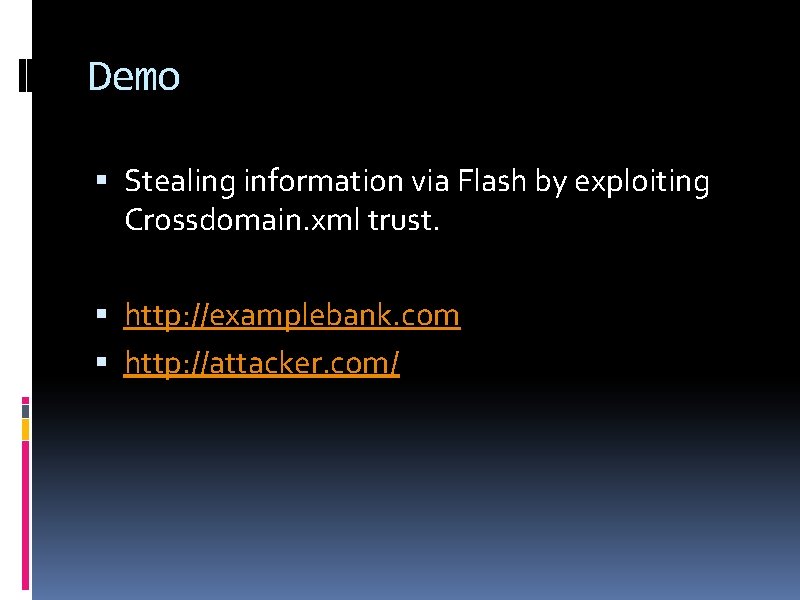 Demo Stealing information via Flash by exploiting Crossdomain. xml trust. http: //examplebank. com http: