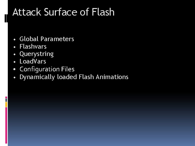 Attack Surface of Flash • • Global Parameters Flashvars Querystring Load. Vars • Configuration
